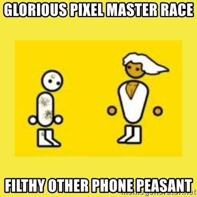 glorious-pixel-master-race-filthy-other-phone-peasant.jpg